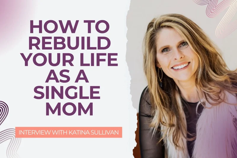 In the podcast interview Katina shares how to rebuild your life as a single mom.